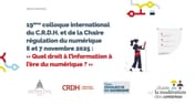 19ème colloque du C.R.D.H et de la Chaire régulation du numérique : « Quel droit à l'information à l'ère du numérique ? »